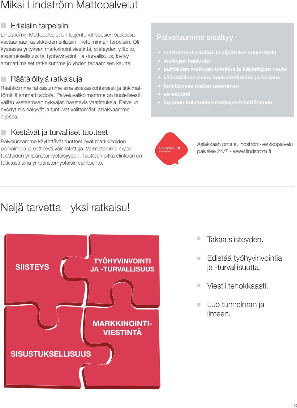 Räätälöityjä ratkaisuja Räätälöimme ratkaisumme aina asiakaskohtaisesti ja tinkimättömällä ammattitaidolla. Palveluvalikoimamme on huolellisesti valittu vastaamaan nykyajan haastavia vaatimuksia.