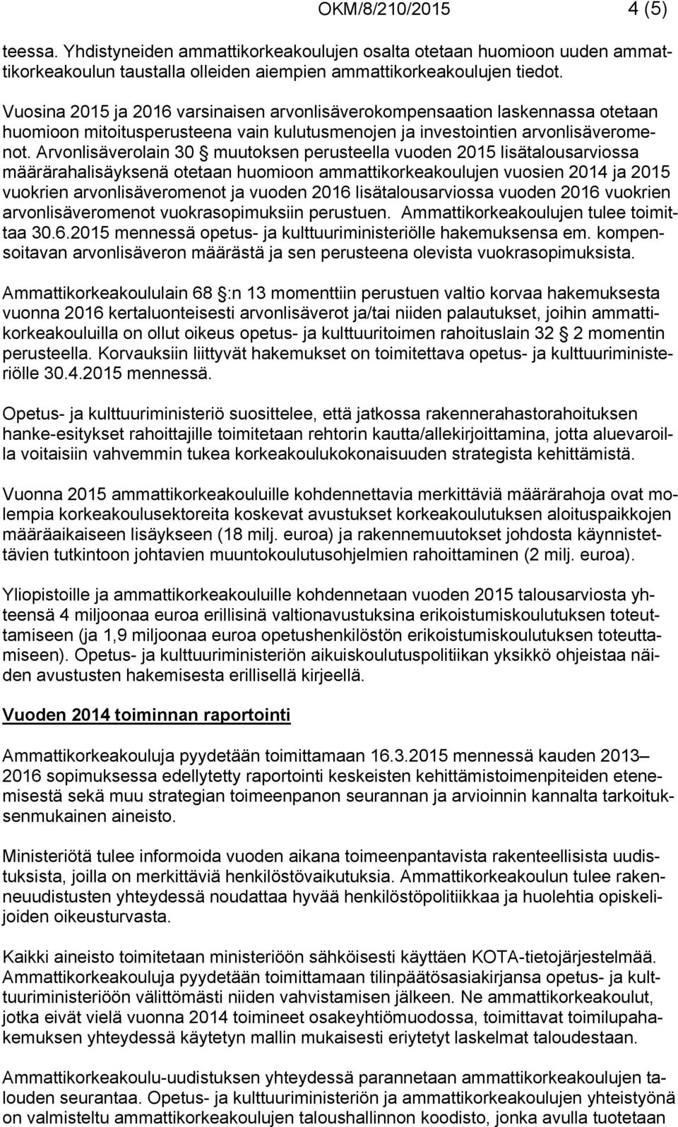 Arvonlisäverolain 30 muutoksen perusteella vuoden 2015 lisätalousarviossa määrärahalisäyksenä otetaan huomioon ammattikorkeakoulujen vuosien 2014 ja 2015 vuokrien arvonlisäveromenot ja vuoden 2016