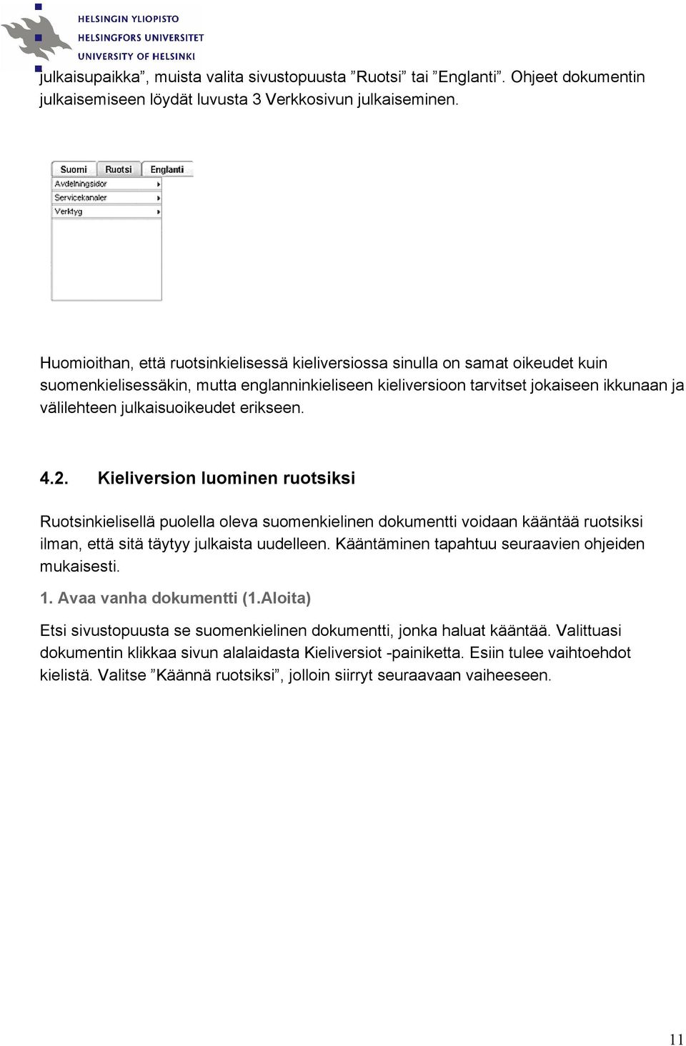 julkaisuoikeudet erikseen. 4.2. Kieliversion luominen ruotsiksi Ruotsinkielisellä puolella oleva suomenkielinen dokumentti voidaan kääntää ruotsiksi ilman, että sitä täytyy julkaista uudelleen.