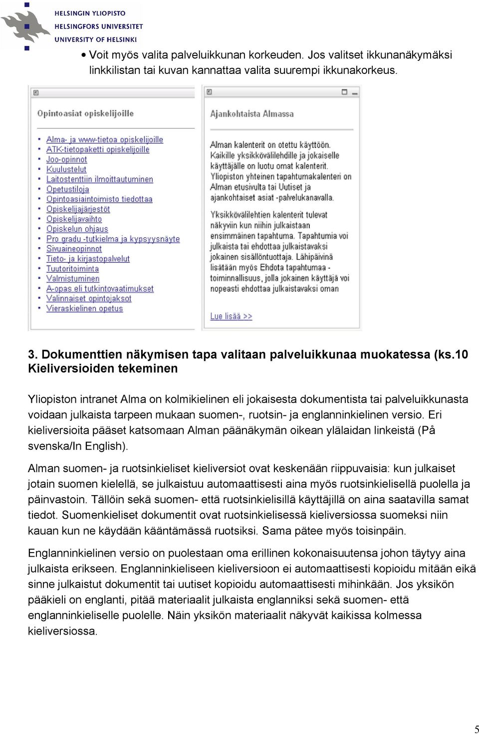10 Kieliversioiden tekeminen Yliopiston intranet Alma on kolmikielinen eli jokaisesta dokumentista tai palveluikkunasta voidaan julkaista tarpeen mukaan suomen-, ruotsin- ja englanninkielinen versio.