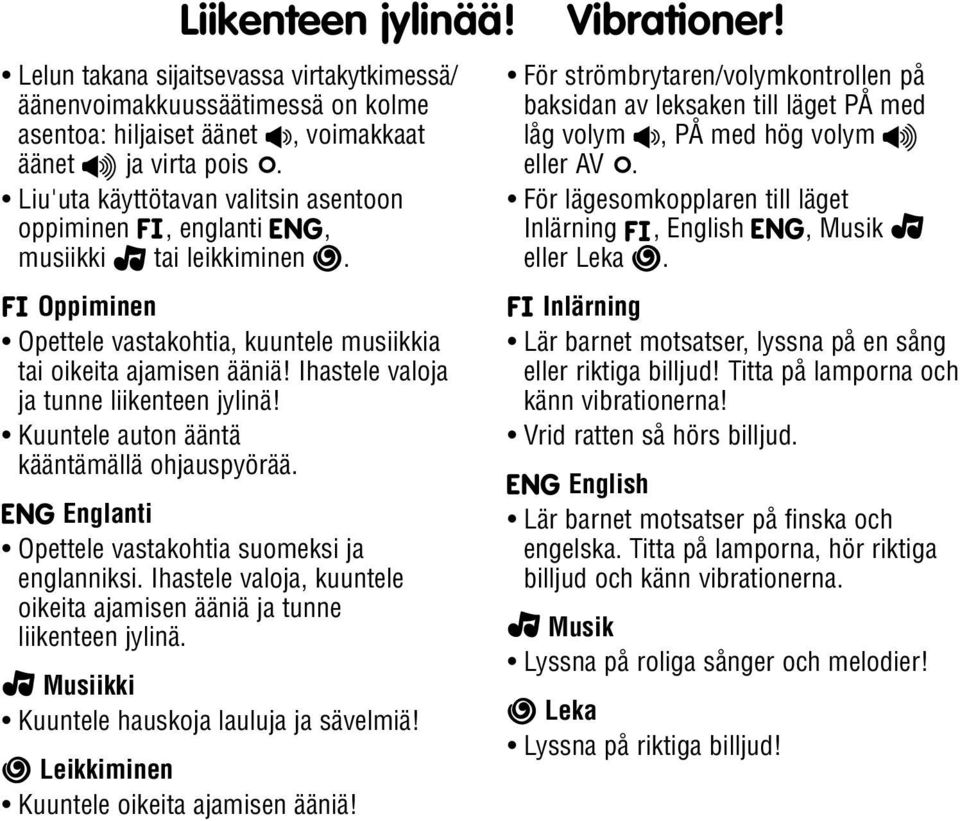 Ihastele valoja ja tunne liikenteen jylinä! Kuuntele auton ääntä kääntämällä ohjauspyörää. Englanti Opettele vastakohtia suomeksi ja englanniksi.