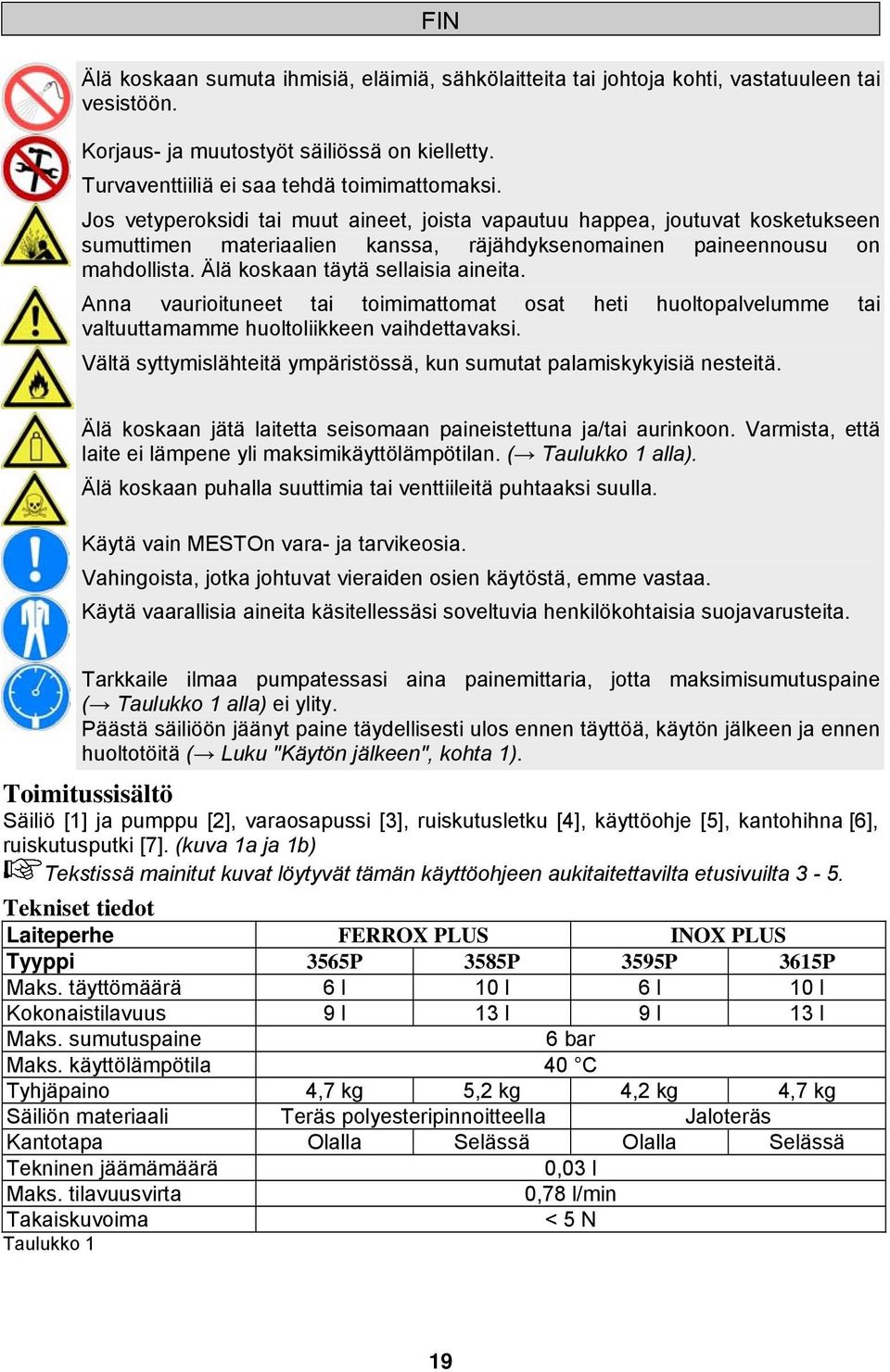 Anna vaurioituneet tai toimimattomat osat heti huoltopalvelumme tai valtuuttamamme huoltoliikkeen vaihdettavaksi. Vältä syttymislähteitä ympäristössä, kun sumutat palamiskykyisiä nesteitä.