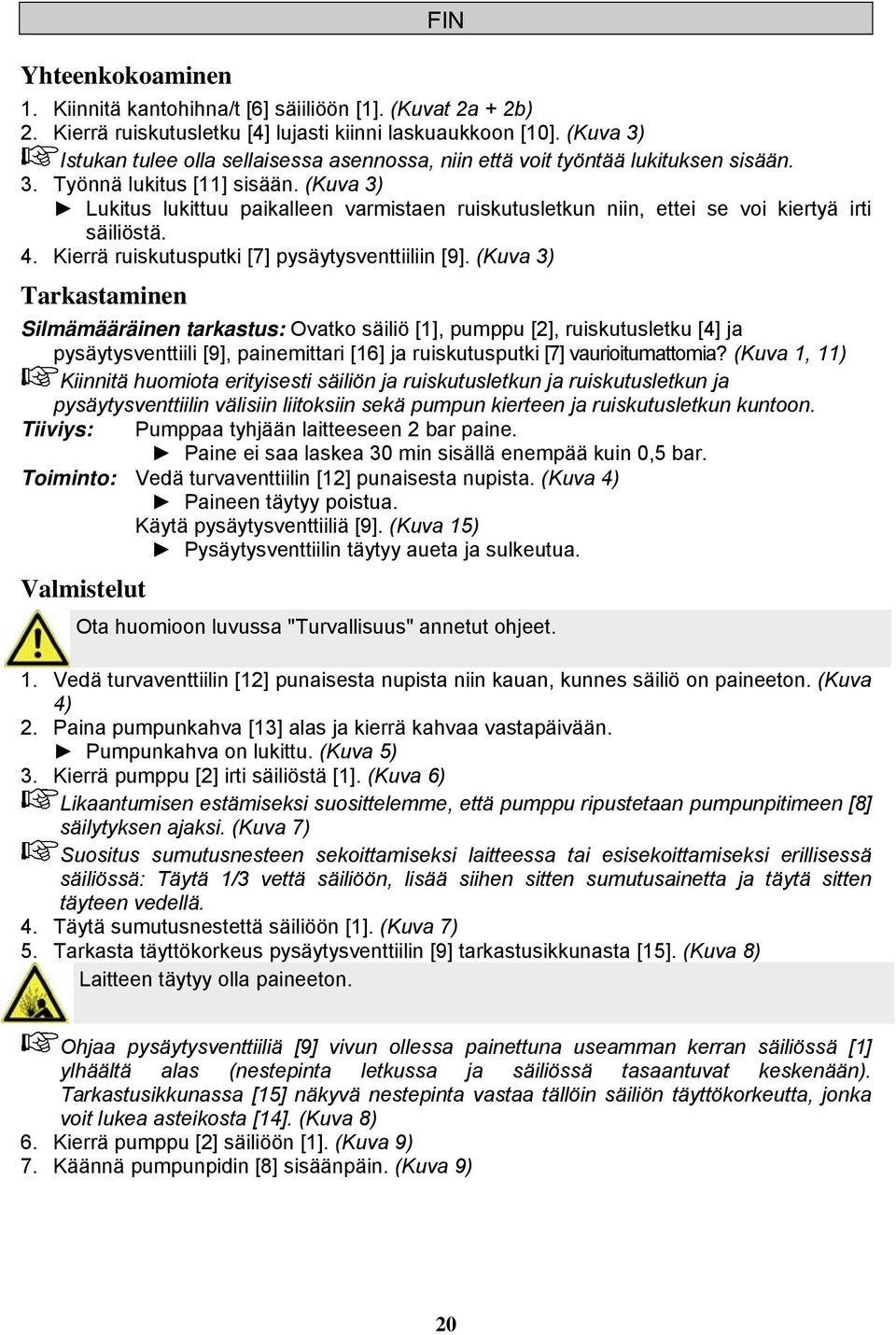 (Kuva 3) Lukitus lukittuu paikalleen varmistaen ruiskutusletkun niin, ettei se voi kiertyä irti säiliöstä.. Kierrä ruiskutusputki [7] pysäytysventtiiliin [9].