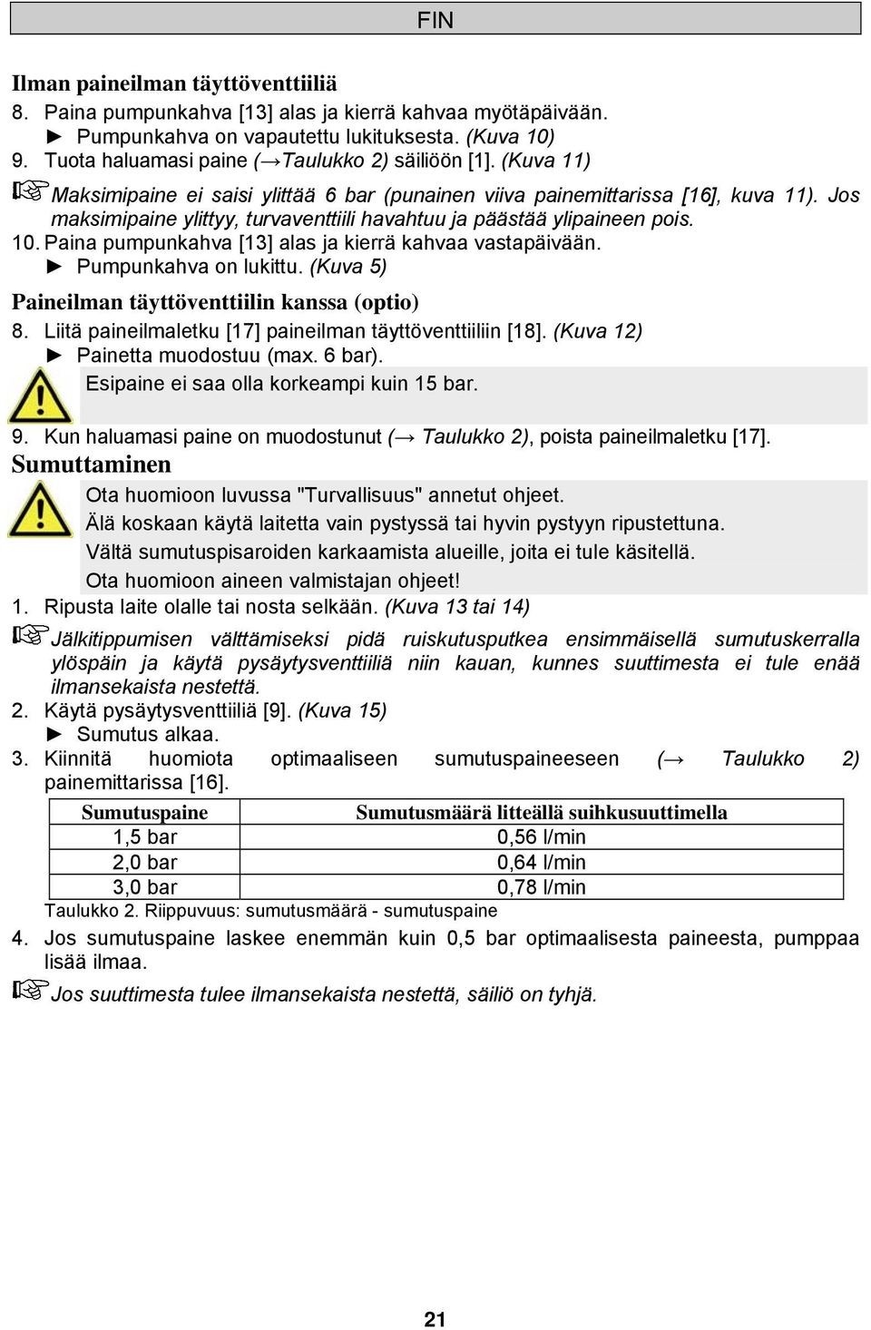 Jos maksimipaine ylittyy, turvaventtiili havahtuu ja päästää ylipaineen pois. 10. Paina pumpunkahva [13] alas ja kierrä kahvaa vastapäivään. Pumpunkahva on lukittu.