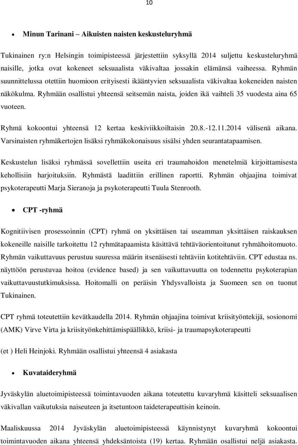 Ryhmään osallistui yhteensä seitsemän naista, joiden ikä vaihteli 35 vuodesta aina 65 vuoteen. Ryhmä kokoontui yhteensä 12 kertaa keskiviikkoiltaisin 20.8.-12.11.2014 välisenä aikana.