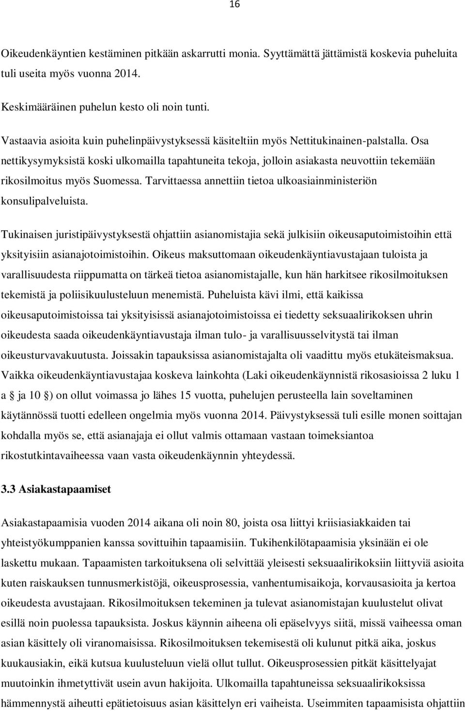 Osa nettikysymyksistä koski ulkomailla tapahtuneita tekoja, jolloin asiakasta neuvottiin tekemään rikosilmoitus myös Suomessa. Tarvittaessa annettiin tietoa ulkoasiainministeriön konsulipalveluista.