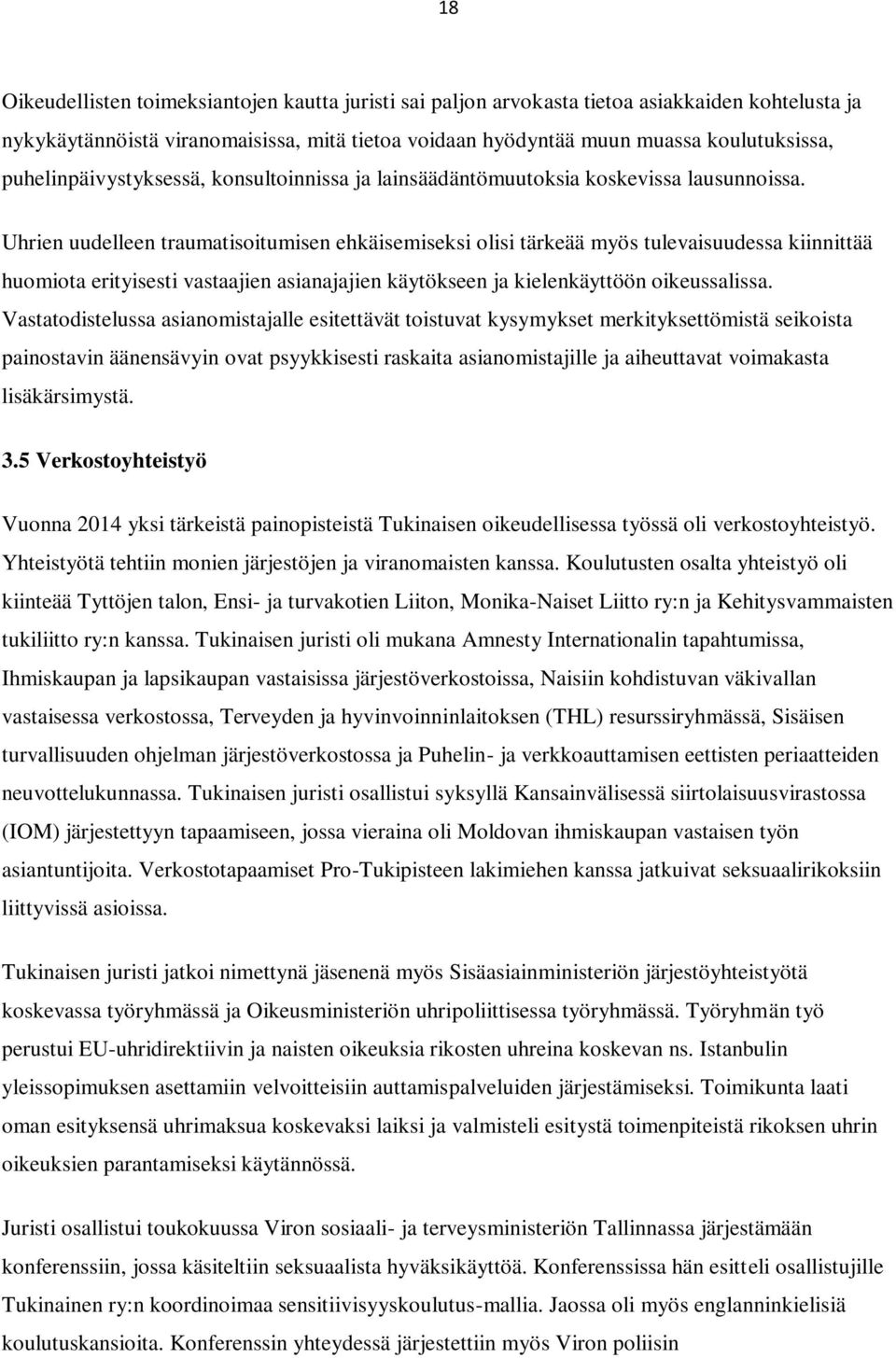 Uhrien uudelleen traumatisoitumisen ehkäisemiseksi olisi tärkeää myös tulevaisuudessa kiinnittää huomiota erityisesti vastaajien asianajajien käytökseen ja kielenkäyttöön oikeussalissa.