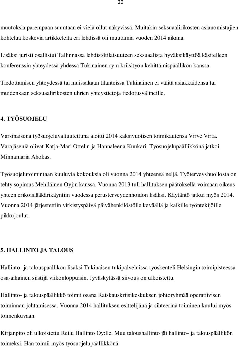 Tiedottamisen yhteydessä tai muissakaan tilanteissa Tukinainen ei välitä asiakkaidensa tai muidenkaan seksuaalirikosten uhrien yhteystietoja tiedotusvälineille. 4.