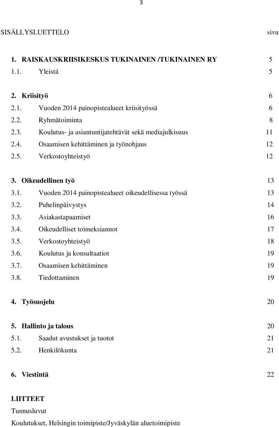 4. Oikeudelliset toimeksiannot 17 3.5. Verkostoyhteistyö 18 3.6. Koulutus ja konsultaatiot 19 3.7. Osaamisen kehittäminen 19 3.8. Tiedottaminen 19 4. Työsuojelu 20 5. Hallinto ja talous 20 5.1. Saadut avustukset ja tuotot 21 5.