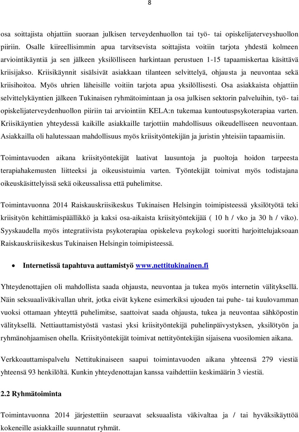 Kriisikäynnit sisälsivät asiakkaan tilanteen selvittelyä, ohjausta ja neuvontaa sekä kriisihoitoa. Myös uhrien läheisille voitiin tarjota apua yksilöllisesti.