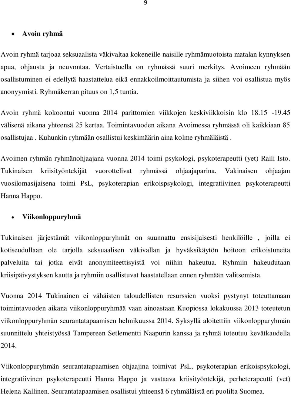 Avoin ryhmä kokoontui vuonna 2014 parittomien viikkojen keskiviikkoisin klo 18.15-19.45 välisenä aikana yhteensä 25 kertaa. Toimintavuoden aikana Avoimessa ryhmässä oli kaikkiaan 85 osallistujaa.