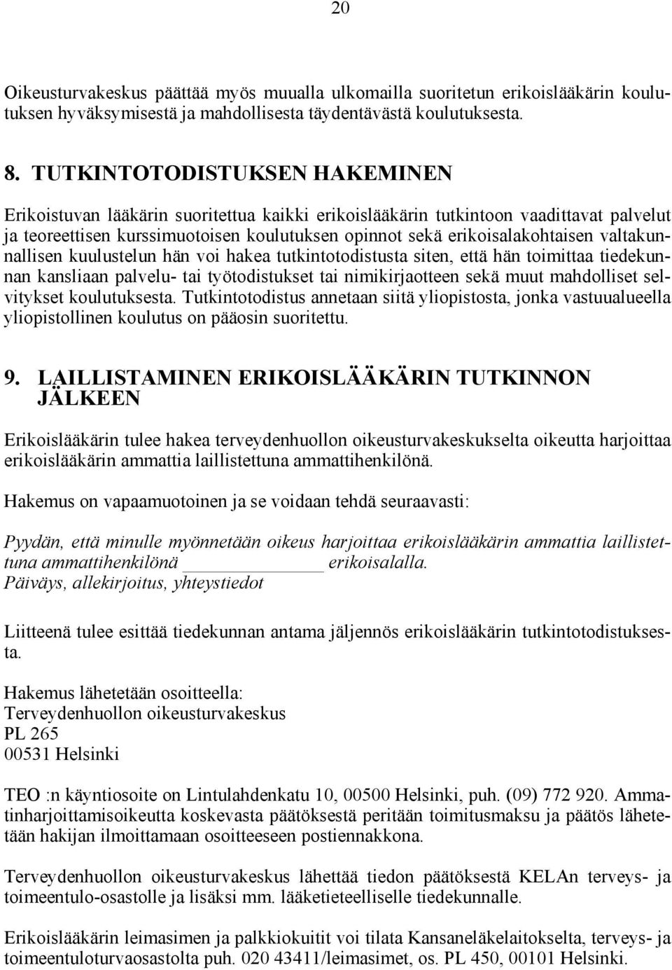 valtakunnallisen kuulustelun hän voi hakea tutkintotodistusta siten, että hän toimittaa tiedekunnan kansliaan palvelu- tai työtodistukset tai nimikirjaotteen sekä muut mahdolliset selvitykset