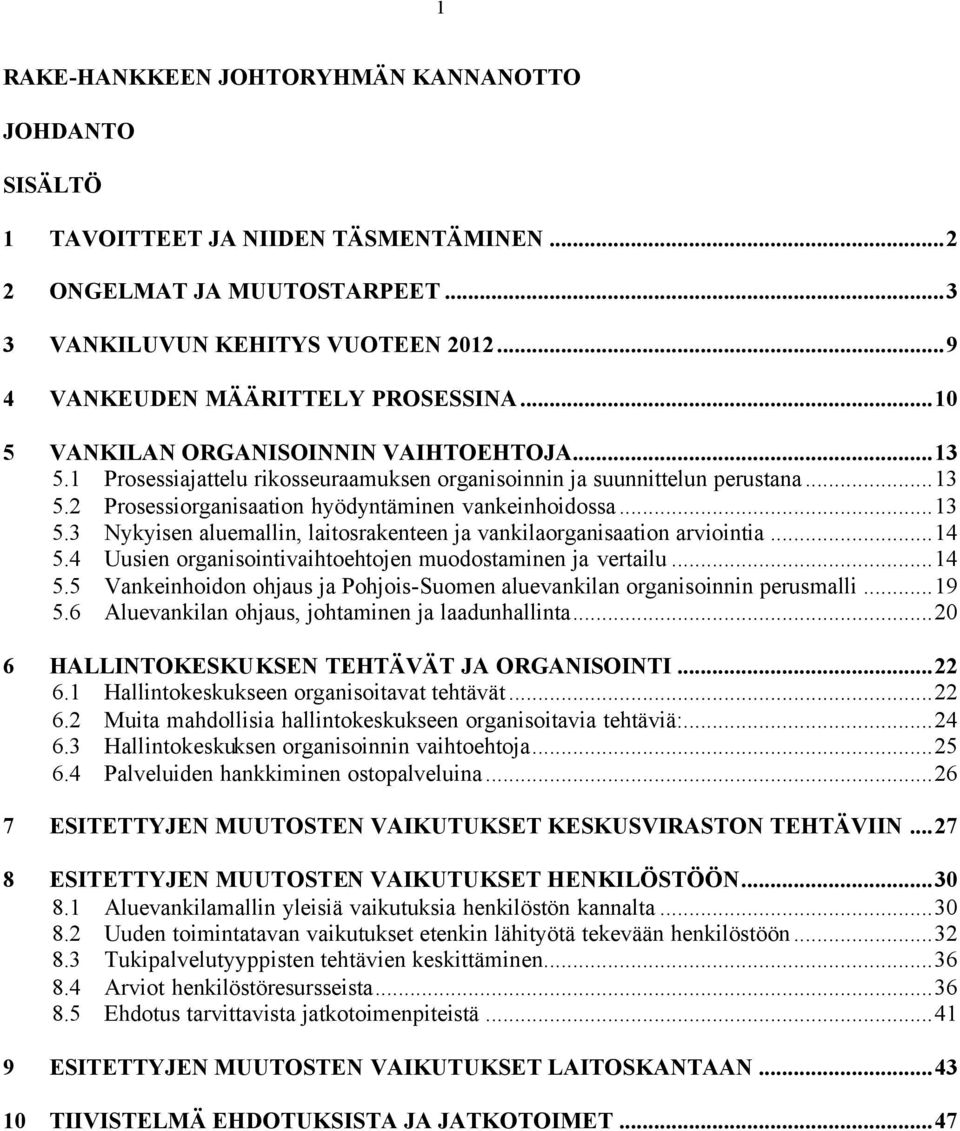 ..14 5.4 Uusien organisointivaihtoehtojen muodostaminen ja vertailu...14 5.5 Vankeinhoidon ohjaus ja Pohjois-Suomen aluevankilan organisoinnin perusmalli...19 5.