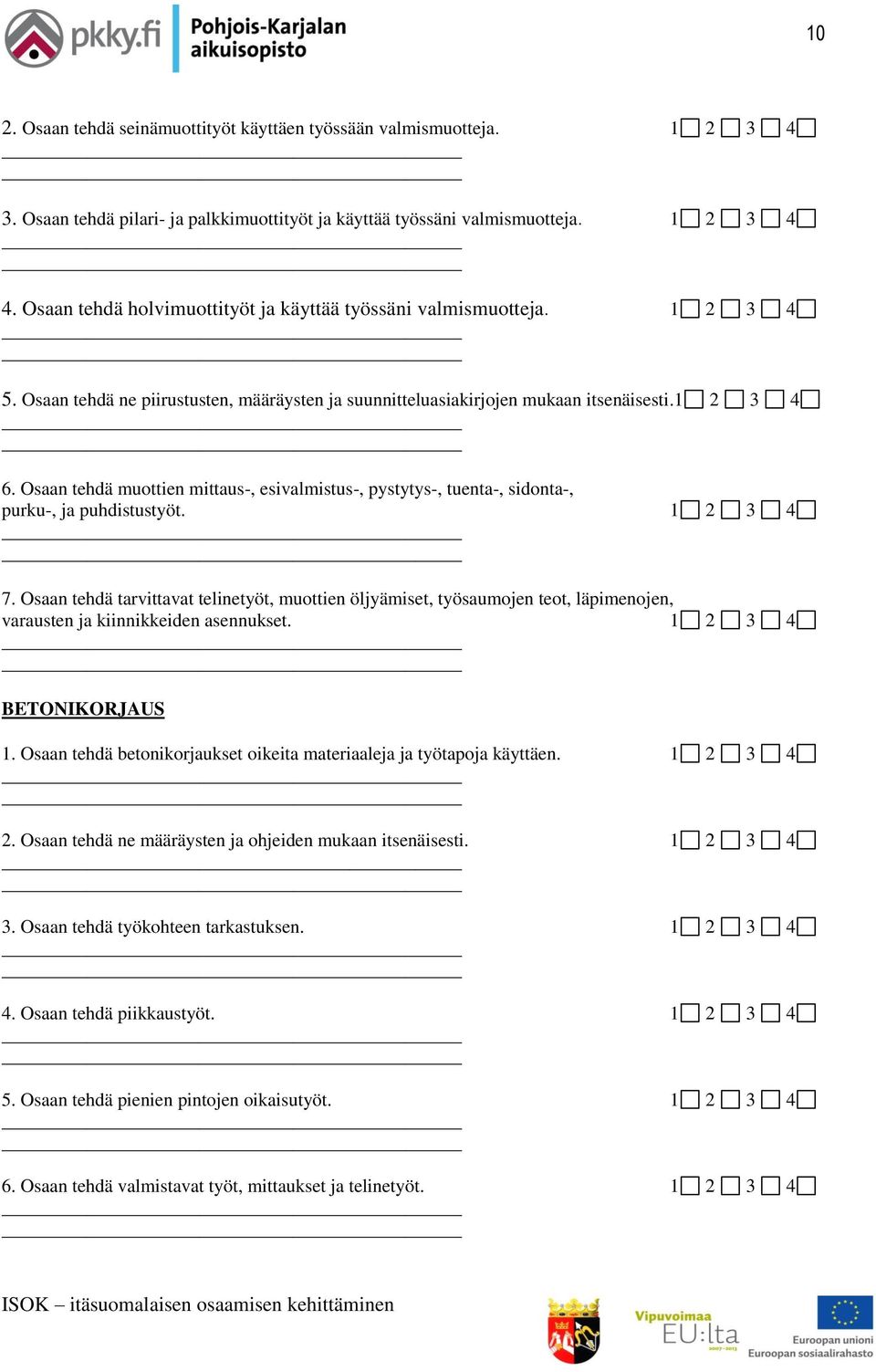 Osaan tehdä muottien mittaus-, esivalmistus-, pystytys-, tuenta-, sidonta-, purku-, ja puhdistustyöt. 1 2 3 4 7.