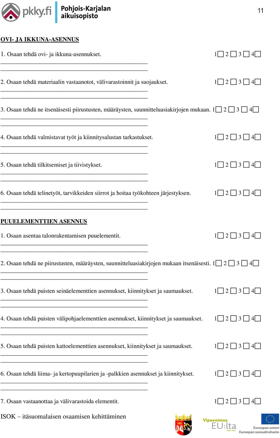 Osaan tehdä tilkitsemiset ja tiivistykset. 1 2 3 4 6. Osaan tehdä telinetyöt, tarvikkeiden siirrot ja hoitaa työkohteen järjestyksen. 1 2 3 4 PUUELEMENTTIEN ASENNUS 1.