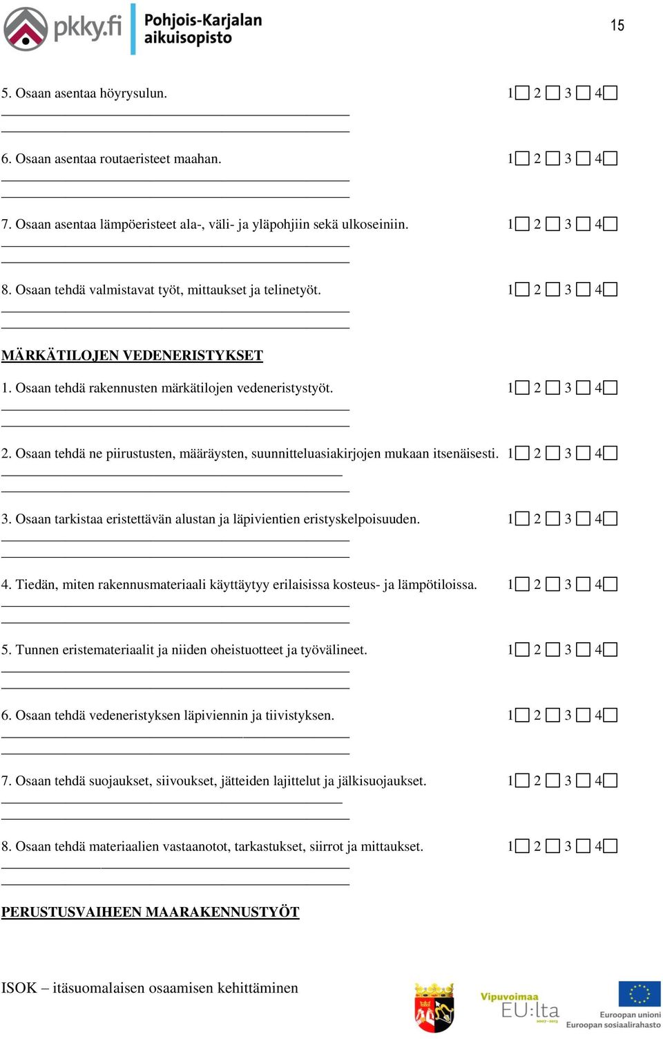 Osaan tehdä ne piirustusten, määräysten, suunnitteluasiakirjojen mukaan itsenäisesti. 1 2 3 4 3. Osaan tarkistaa eristettävän alustan ja läpivientien eristyskelpoisuuden. 1 2 3 4 4.