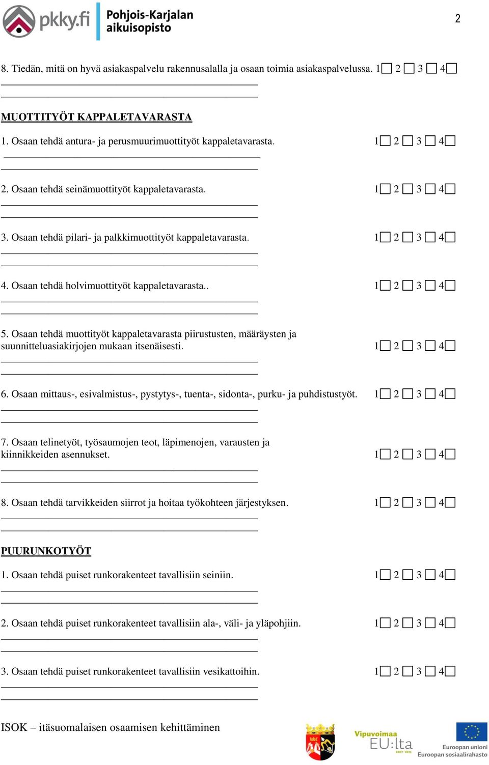 Osaan tehdä muottityöt kappaletavarasta piirustusten, määräysten ja suunnitteluasiakirjojen mukaan itsenäisesti. 1 2 3 4 6.