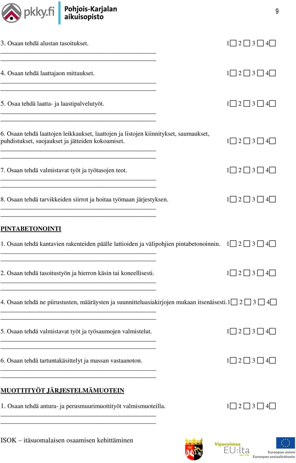1 2 3 4 8. Osaan tehdä tarvikkeiden siirrot ja hoitaa työmaan järjestyksen. 1 2 3 4 PINTABETONOINTI 1. Osaan tehdä kantavien rakenteiden päälle lattioiden ja välipohjien pintabetonoinnin. 1 2 3 4 2.