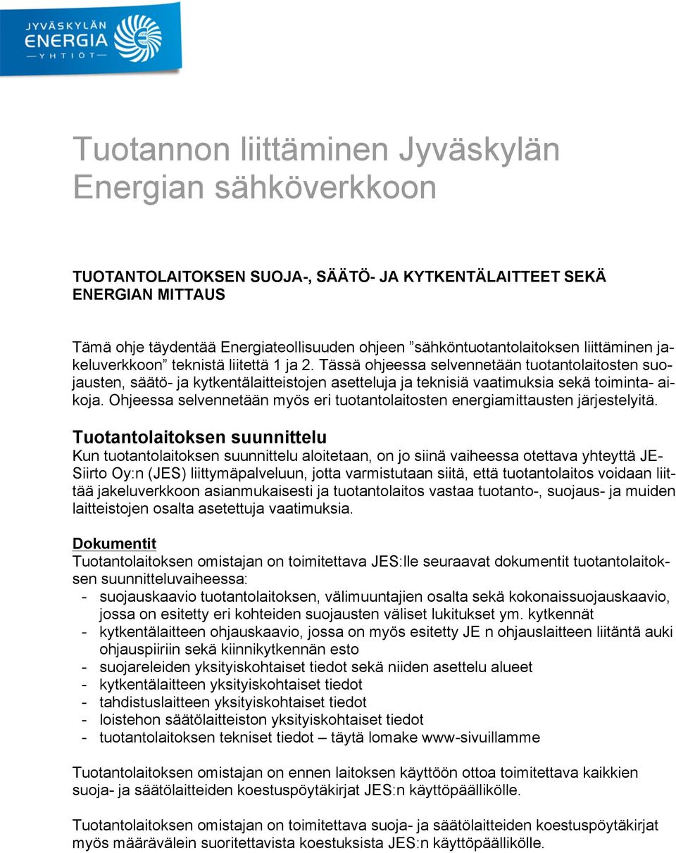 Tässä ohjeessa selvennetään tuotantolaitosten suojausten, säätö- ja kytkentälaitteistojen asetteluja ja teknisiä vaatimuksia sekä toiminta- aikoja.