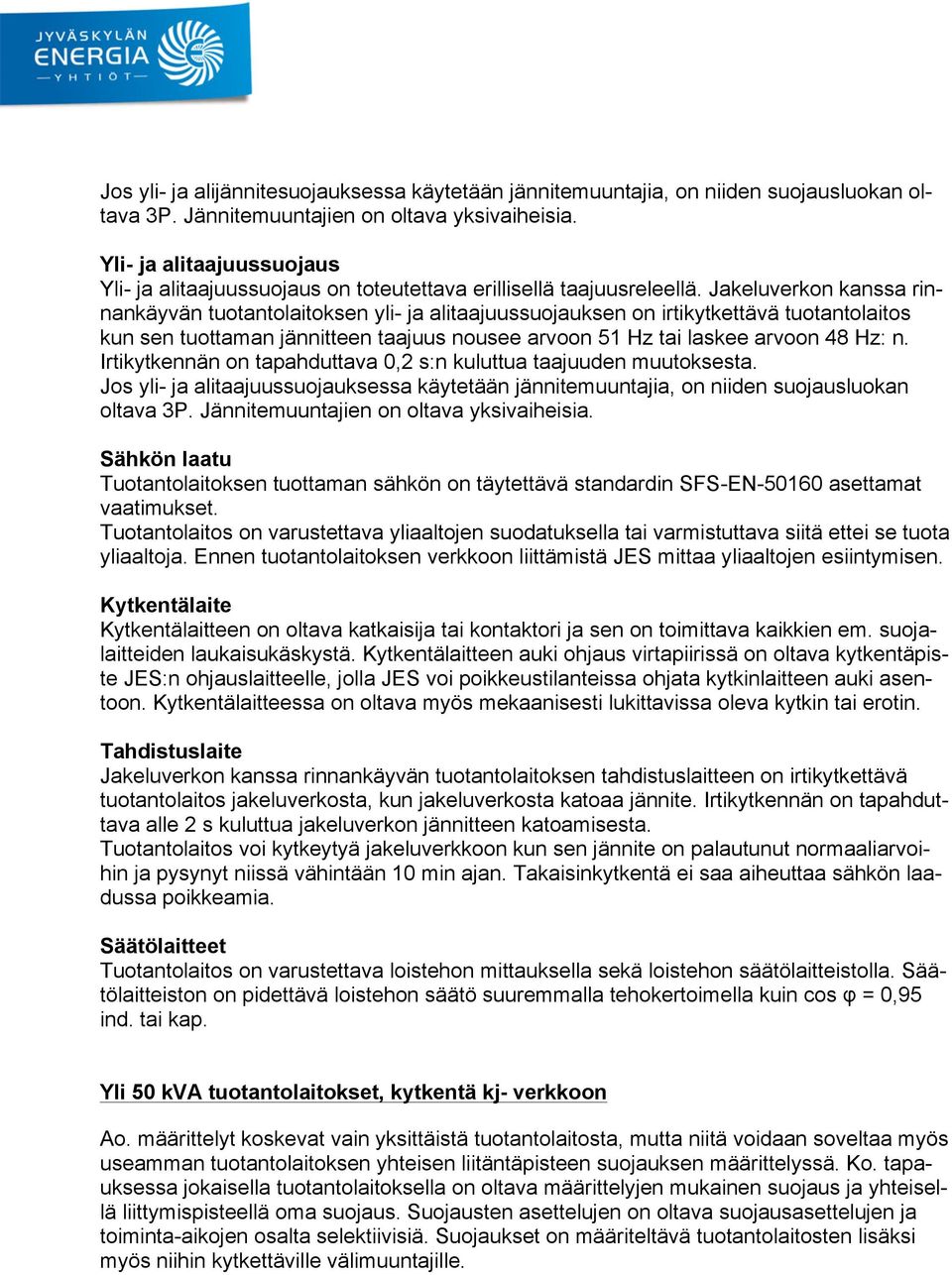 Jakeluverkon kanssa rinnankäyvän tuotantolaitoksen yli- ja alitaajuussuojauksen on irtikytkettävä tuotantolaitos kun sen tuottaman jännitteen taajuus nousee arvoon 51 Hz tai laskee arvoon 48 Hz: n.