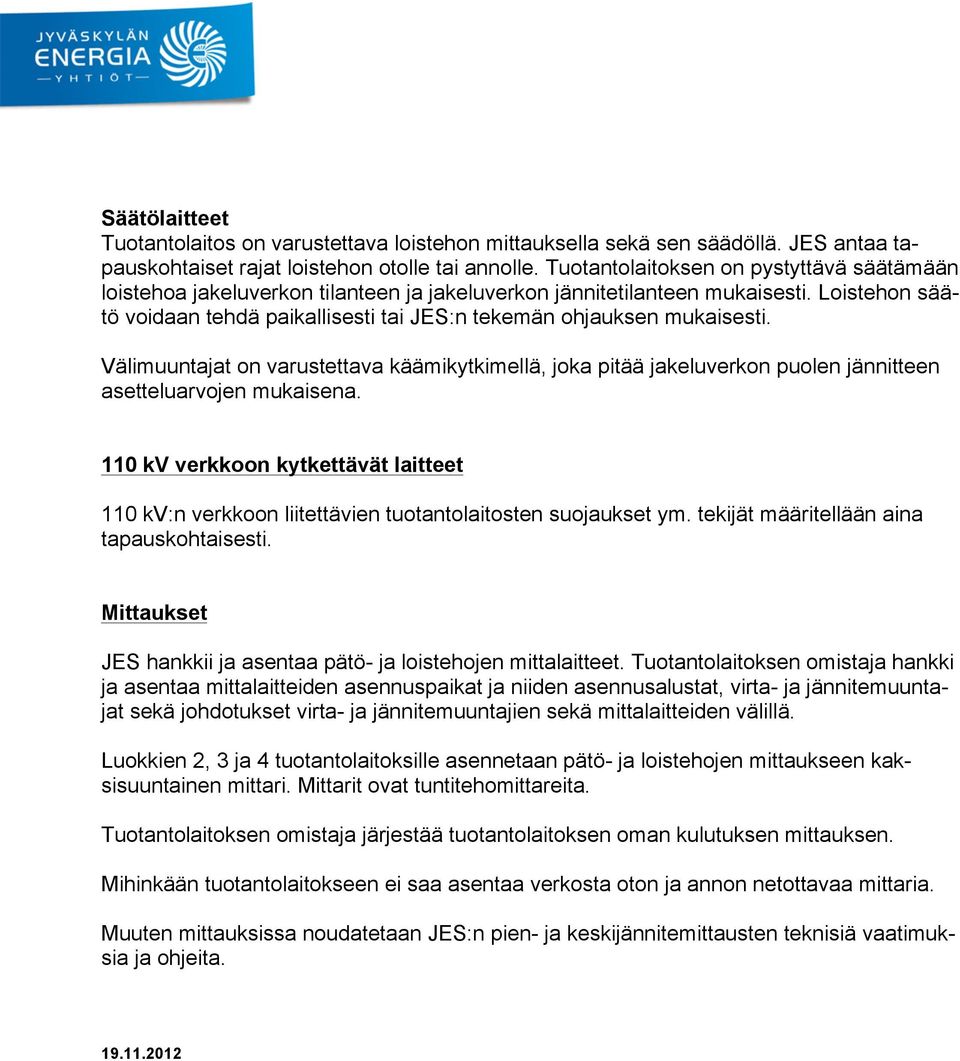 Loistehon säätö voidaan tehdä paikallisesti tai JES:n tekemän ohjauksen mukaisesti. Välimuuntajat on varustettava käämikytkimellä, joka pitää jakeluverkon puolen jännitteen asetteluarvojen mukaisena.