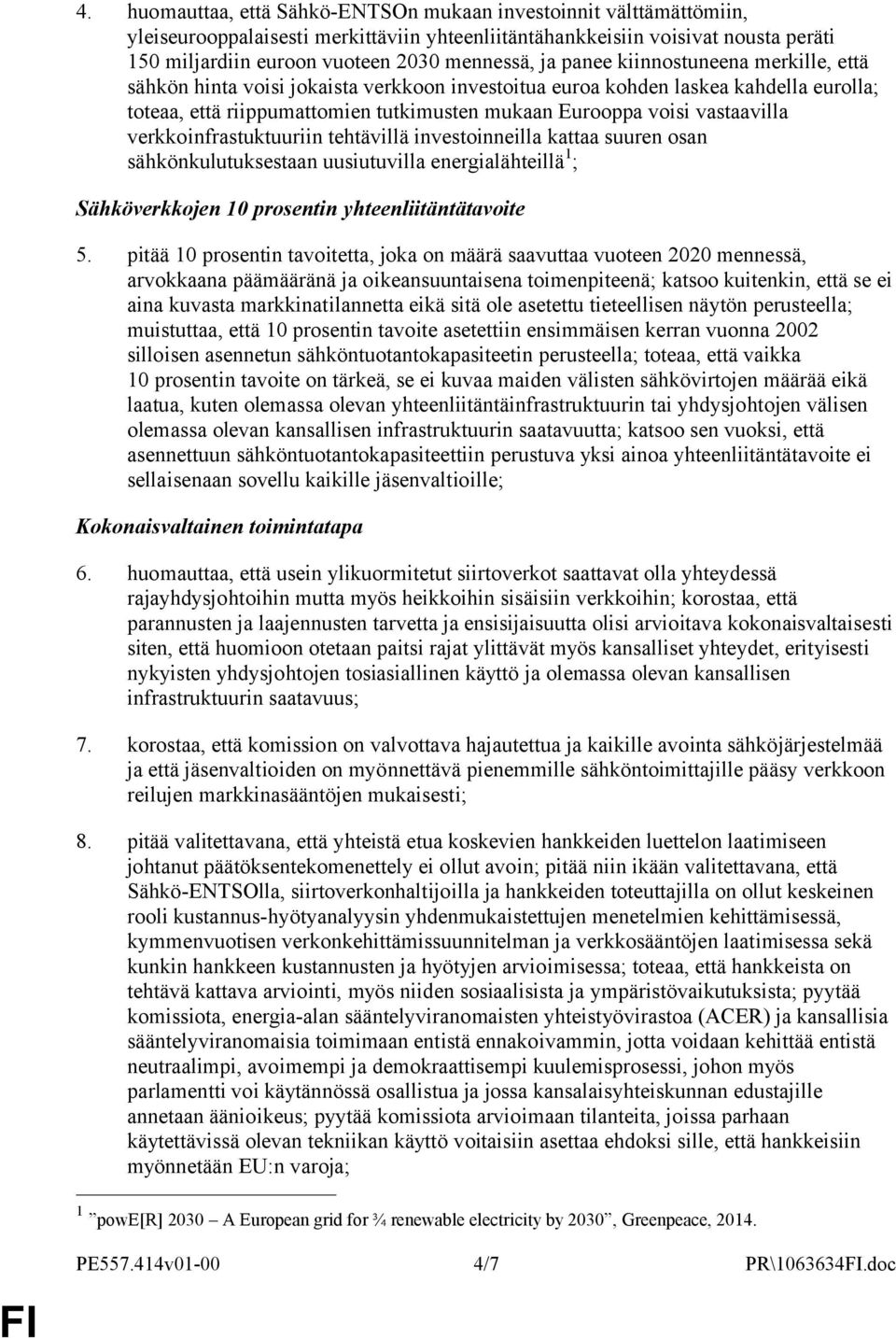 vastaavilla verkkoinfrastuktuuriin tehtävillä investoinneilla kattaa suuren osan sähkönkulutuksestaan uusiutuvilla energialähteillä 1 ; Sähköverkkojen 10 prosentin yhteenliitäntätavoite 5.