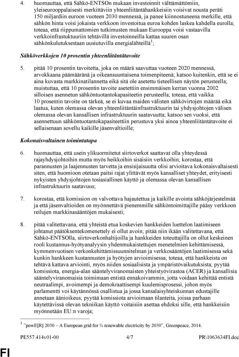 vastaavilla verkkoinfrastuktuuriin tehtävillä investoinneilla kattaa suuren osan sähkönkulutuksestaan uusiutuvilla energialähteillä 1 ; Sähköverkkojen 10 prosentin yhteenliitäntätavoite 5.