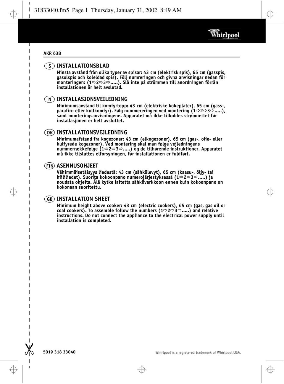 INSTALLASJONSVEILEDNING Minimumsavstand til komfyrtopp: 43 cm (elektriske kokeplater), 65 cm (gass-, parafin- eller kullkomfyr). Følg nummereringen ved montering (1Ö2Ö3Ö.