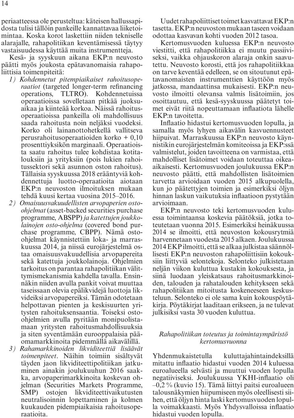 Kesä- ja syyskuun aikana EKP:n neuvosto päätti myös joukosta epätavanomaisia rahapoliittisia toimenpiteitä: 1) Kohdennetut pitempiaikaiset rahoitusoperaatiot (targeted longer-term refinancing