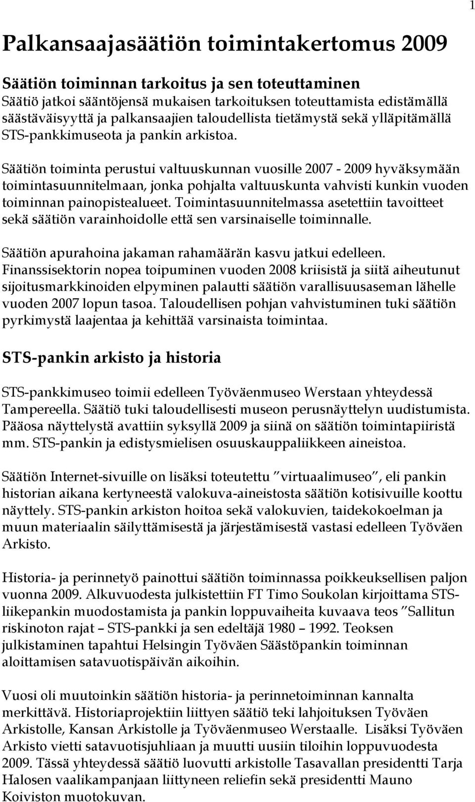 Säätiön toiminta perustui valtuuskunnan vuosille 2007-2009 hyväksymään toimintasuunnitelmaan, jonka pohjalta valtuuskunta vahvisti kunkin vuoden toiminnan painopistealueet.