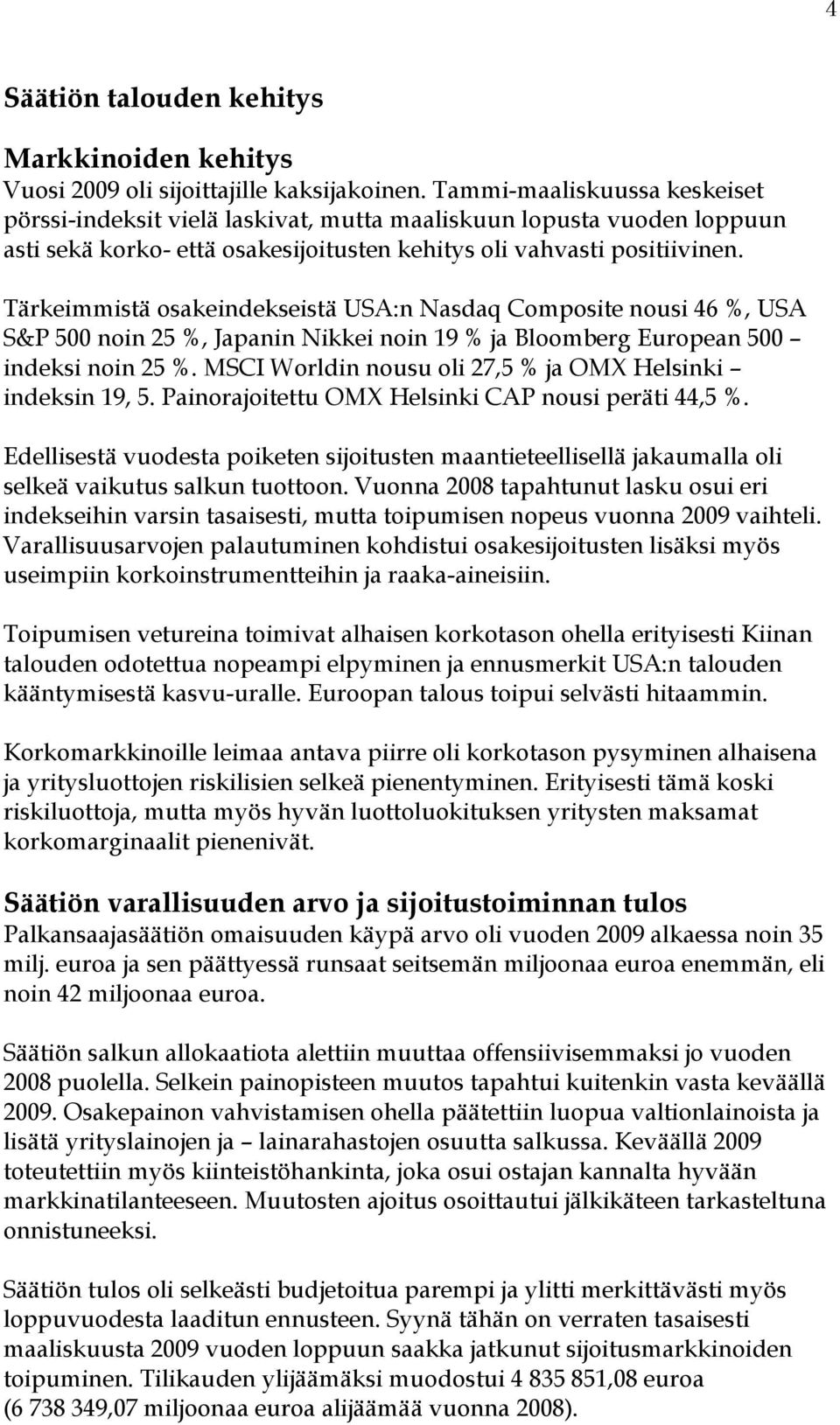 Tärkeimmistä osakeindekseistä USA:n Nasdaq Composite nousi 46 %, USA S&P 500 noin 25 %, Japanin Nikkei noin 19 % ja Bloomberg European 500 indeksi noin 25 %.