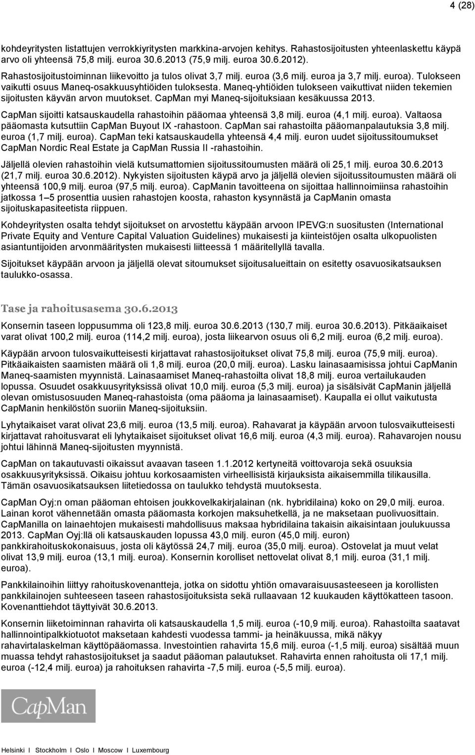 Maneq-yhtiöiden tulokseen vaikuttivat niiden tekemien sijoitusten käyvän arvon muutokset. CapMan myi Maneq-sijoituksiaan kesäkuussa 2013.