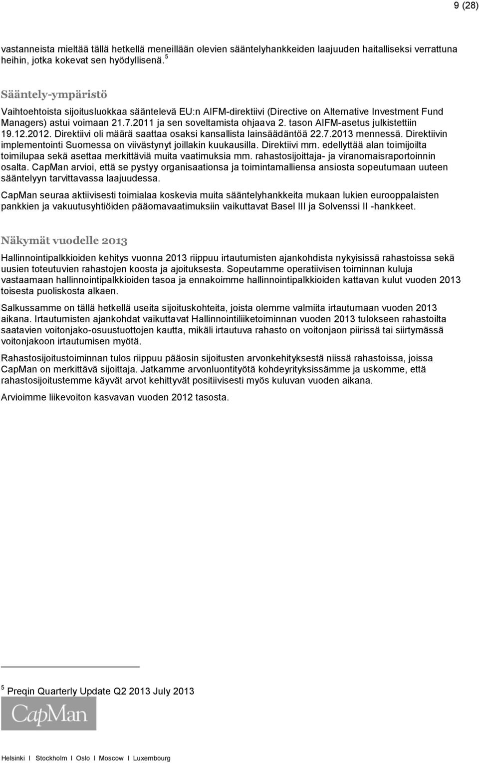 tason AIFM-asetus julkistettiin 19.12.2012. Direktiivi oli määrä saattaa osaksi kansallista lainsäädäntöä 22.7.2013 mennessä. Direktiivin implementointi Suomessa on viivästynyt joillakin kuukausilla.
