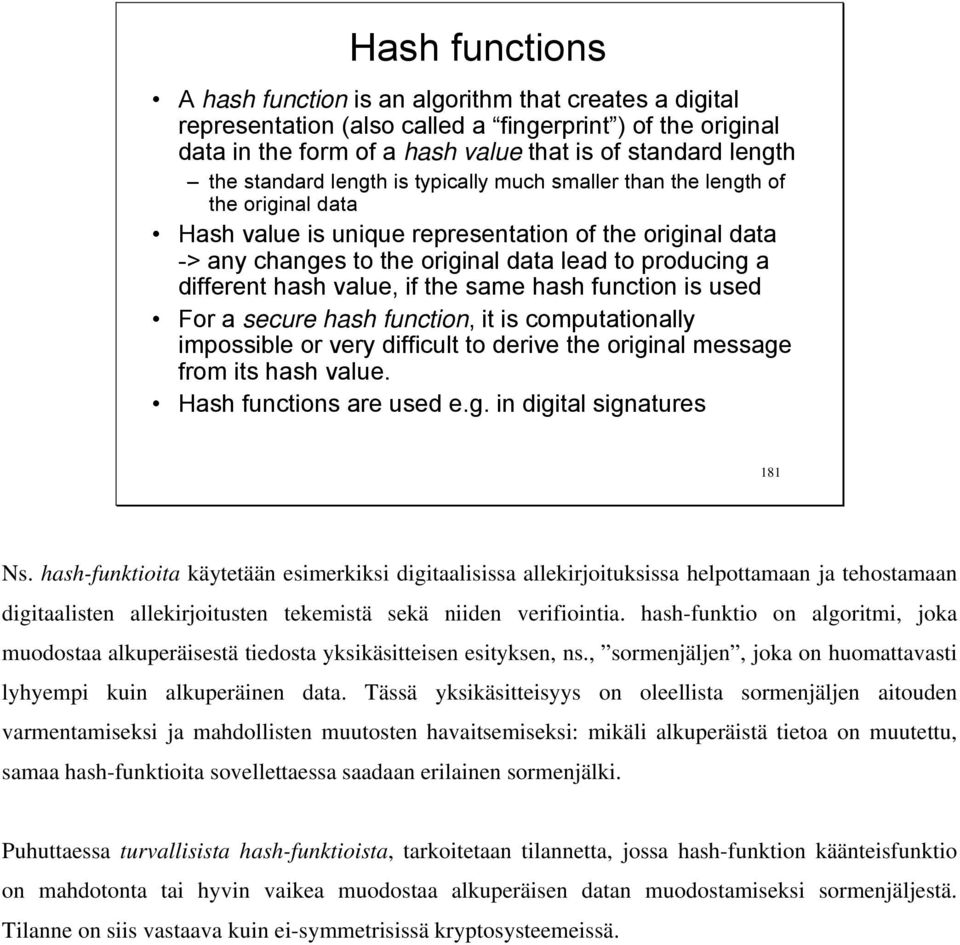 different hash value, if the same hash function is used For a secure hash function, it is computationally impossible or very difficult to derive the original message from its hash value.