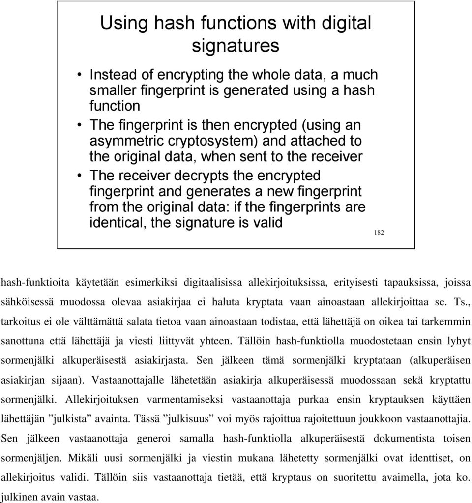 are identical, the signature is valid 182 hash-funktioita käytetään esimerkiksi digitaalisissa allekirjoituksissa, erityisesti tapauksissa, joissa sähköisessä muodossa olevaa asiakirjaa ei haluta