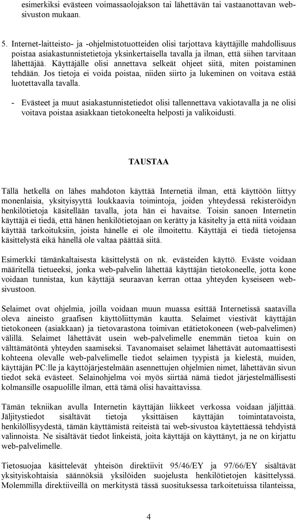 Käyttäjälle olisi annettava selkeät ohjeet siitä, miten poistaminen tehdään. Jos tietoja ei voida poistaa, niiden siirto ja lukeminen on voitava estää luotettavalla tavalla.