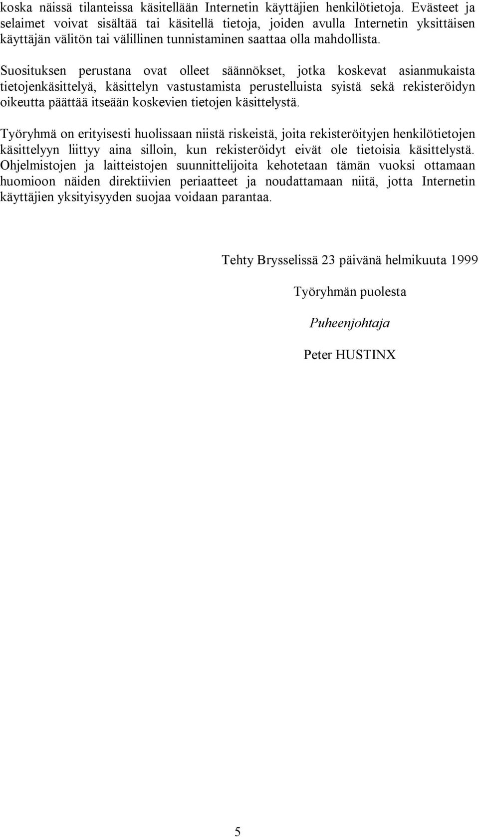 Suosituksen perustana ovat olleet säännökset, jotka koskevat asianmukaista tietojenkäsittelyä, käsittelyn vastustamista perustelluista syistä sekä rekisteröidyn oikeutta päättää itseään koskevien