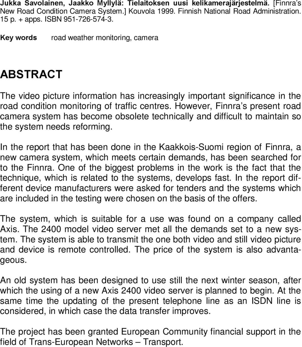 However, Finnra s present road camera system has become obsolete technically and difficult to maintain so the system needs reforming.