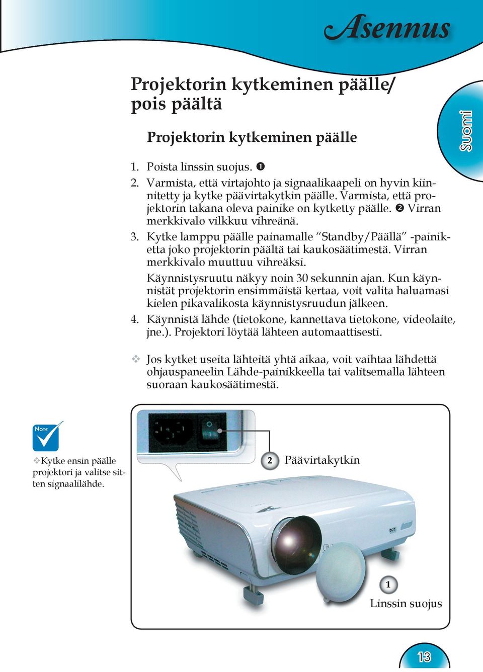 Virran merkkivalo vilkkuu vihreänä. 3. Kytke lamppu päälle painamalle Standby/Päällä -painiketta joko projektorin päältä tai kaukosäätimestä. Virran merkkivalo muuttuu vihreäksi.