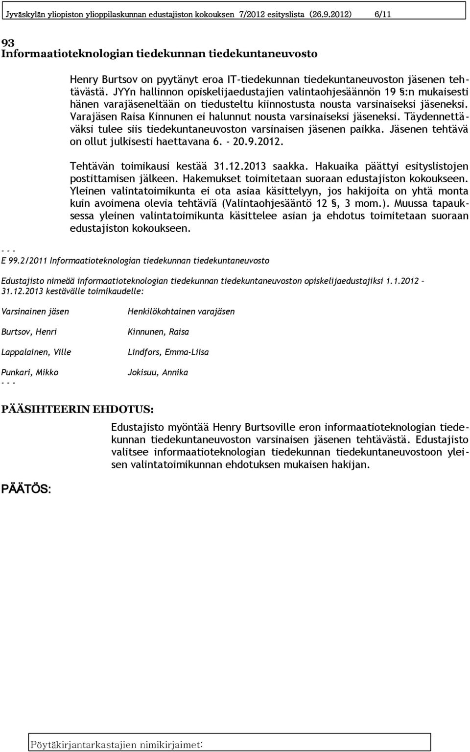 JYYn hallinnon opiskelijaedustajien valintaohjesäännön 19 :n mukaisesti hänen varajäseneltään on tiedusteltu kiinnostusta nousta varsinaiseksi jäseneksi.