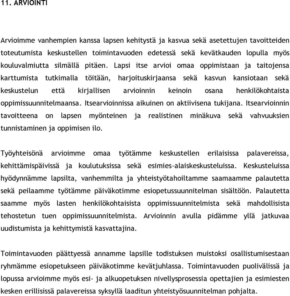 Lapsi itse arvioi omaa oppimistaan ja taitojensa karttumista tutkimalla töitään, harjoituskirjaansa sekä kasvun kansiotaan sekä keskustelun että kirjallisen arvioinnin keinoin osana henkilökohtaista