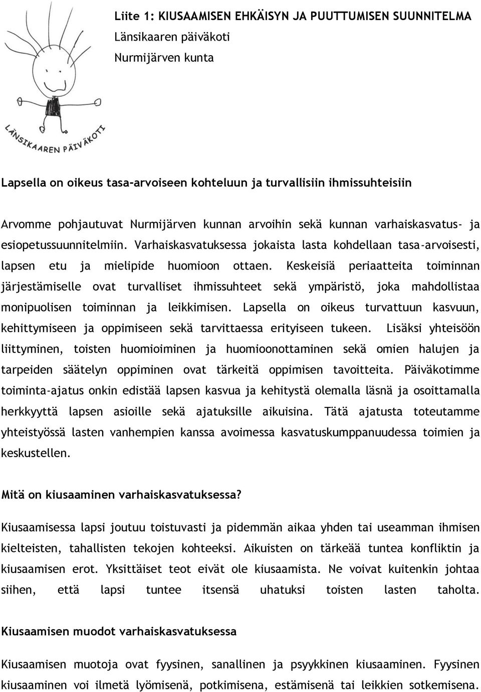 Keskeisiä periaatteita toiminnan järjestämiselle ovat turvalliset ihmissuhteet sekä ympäristö, joka mahdollistaa monipuolisen toiminnan ja leikkimisen.