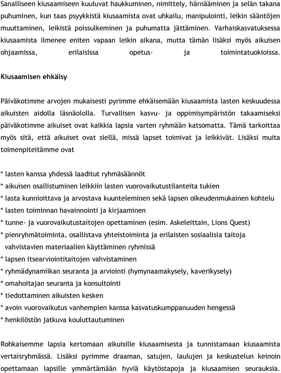 Kiusaamisen ehkäisy Päiväkotimme arvojen mukaisesti pyrimme ehkäisemään kiusaamista lasten keskuudessa aikuisten aidolla läsnäololla.