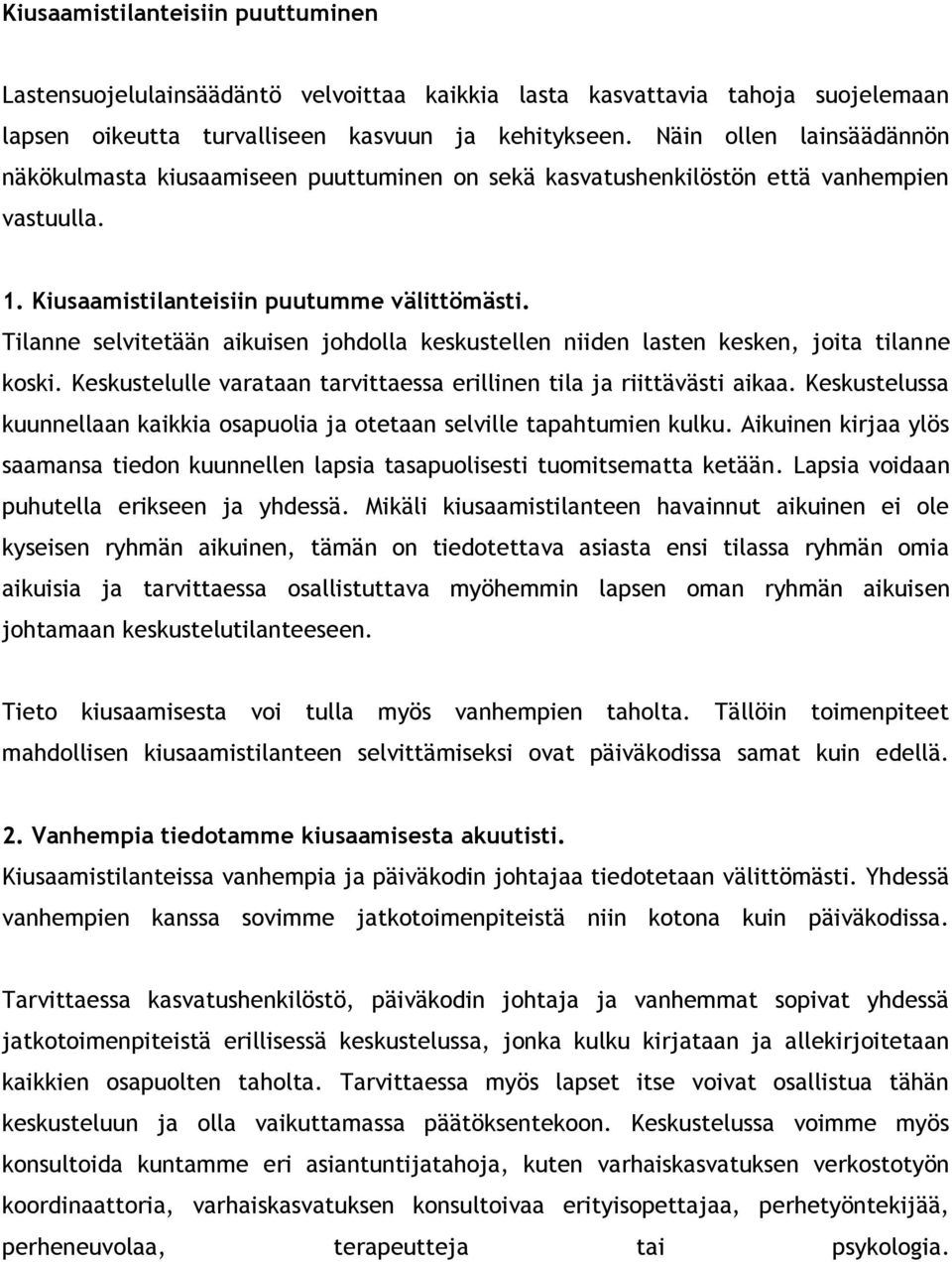 Tilanne selvitetään aikuisen johdolla keskustellen niiden lasten kesken, joita tilanne koski. Keskustelulle varataan tarvittaessa erillinen tila ja riittävästi aikaa.