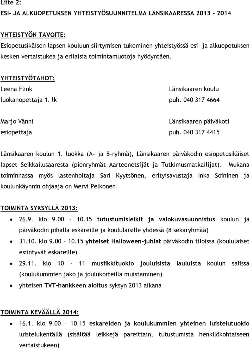 040 317 4415 Länsikaaren koulun 1. luokka (A- ja B-ryhmä), Länsikaaren päiväkodin esiopetusikäiset lapset Seikkailusaaresta (pienryhmät Aarteenetsijät ja Tutkimusmatkailijat).