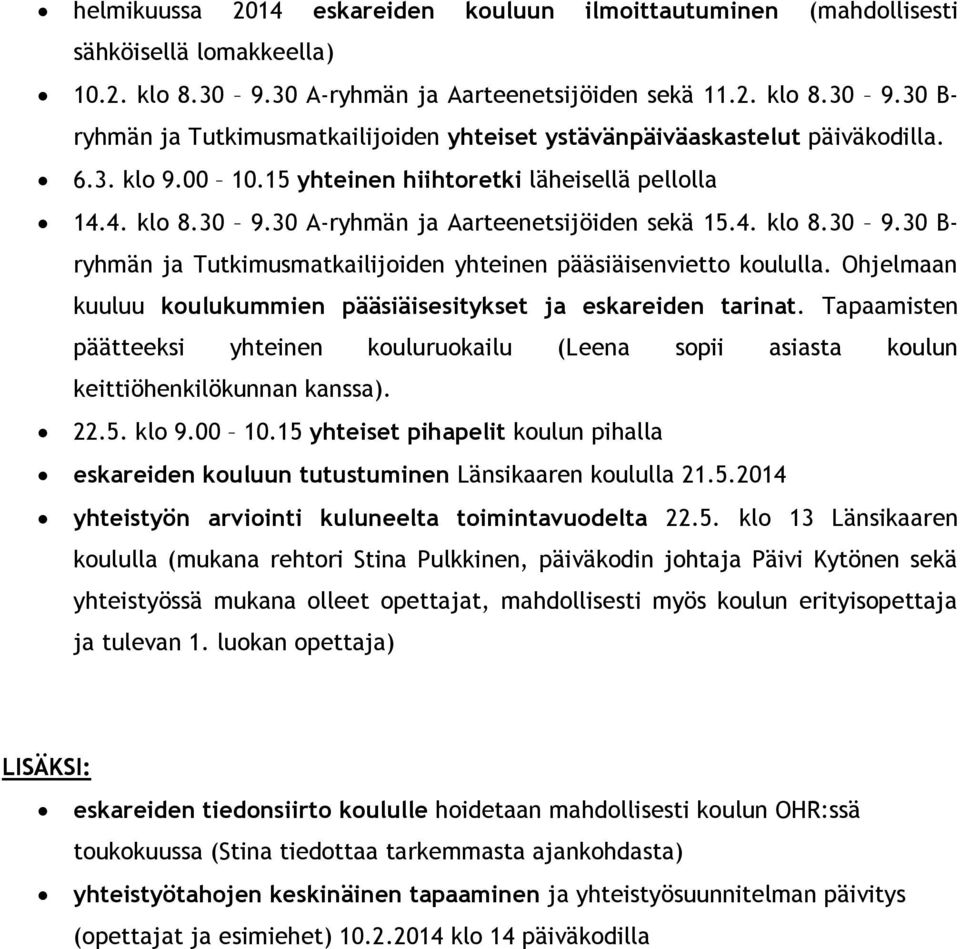 Ohjelmaan kuuluu koulukummien pääsiäisesitykset ja eskareiden tarinat. Tapaamisten päätteeksi yhteinen kouluruokailu (Leena sopii asiasta koulun keittiöhenkilökunnan kanssa). 22.5. klo 9.00 10.