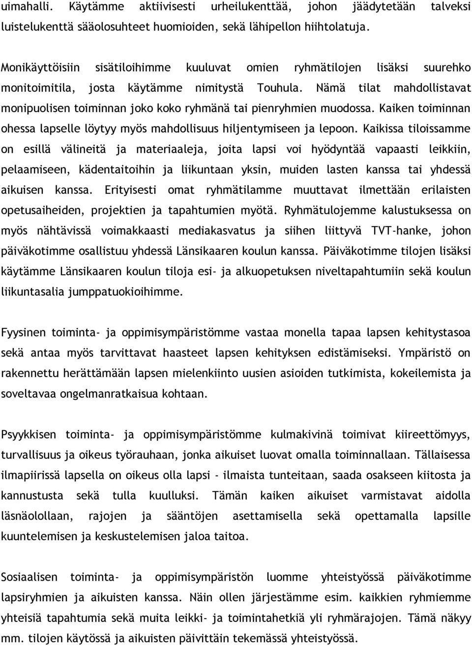 Nämä tilat mahdollistavat monipuolisen toiminnan joko koko ryhmänä tai pienryhmien muodossa. Kaiken toiminnan ohessa lapselle löytyy myös mahdollisuus hiljentymiseen ja lepoon.