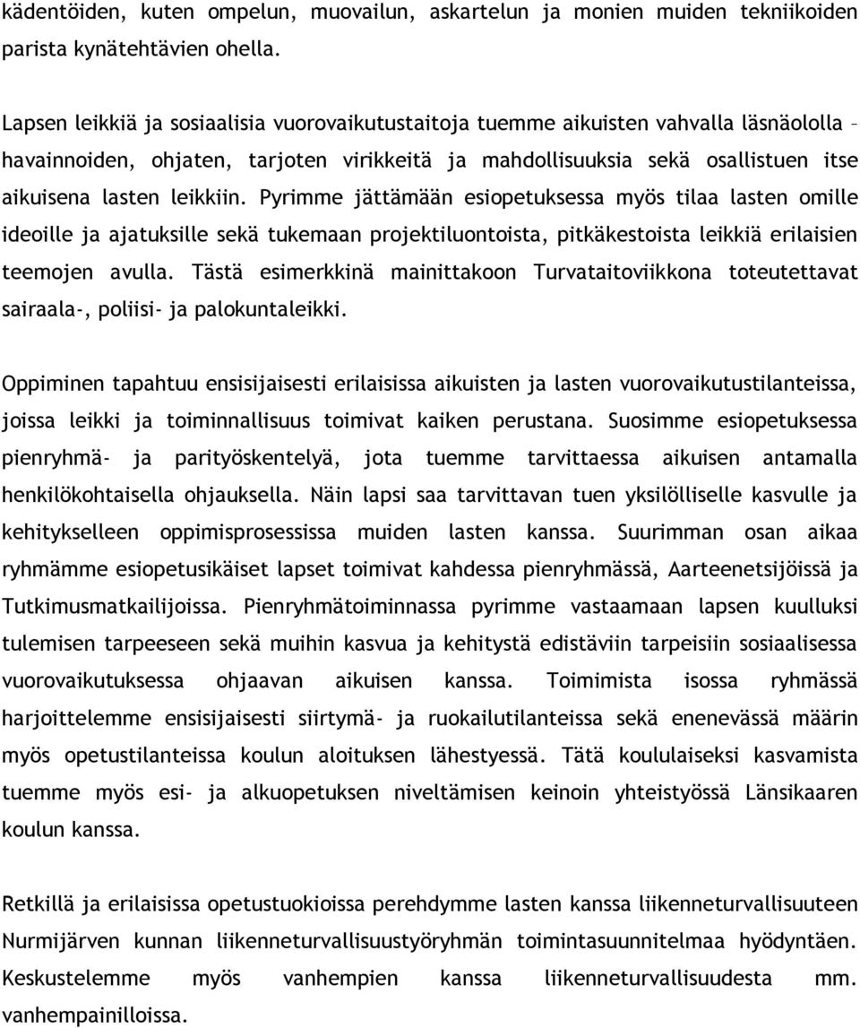 Pyrimme jättämään esiopetuksessa myös tilaa lasten omille ideoille ja ajatuksille sekä tukemaan projektiluontoista, pitkäkestoista leikkiä erilaisien teemojen avulla.
