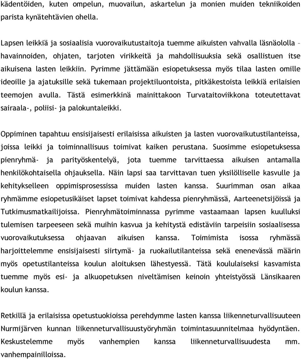 Pyrimme jättämään esiopetuksessa myös tilaa lasten omille ideoille ja ajatuksille sekä tukemaan projektiluontoista, pitkäkestoista leikkiä erilaisien teemojen avulla.