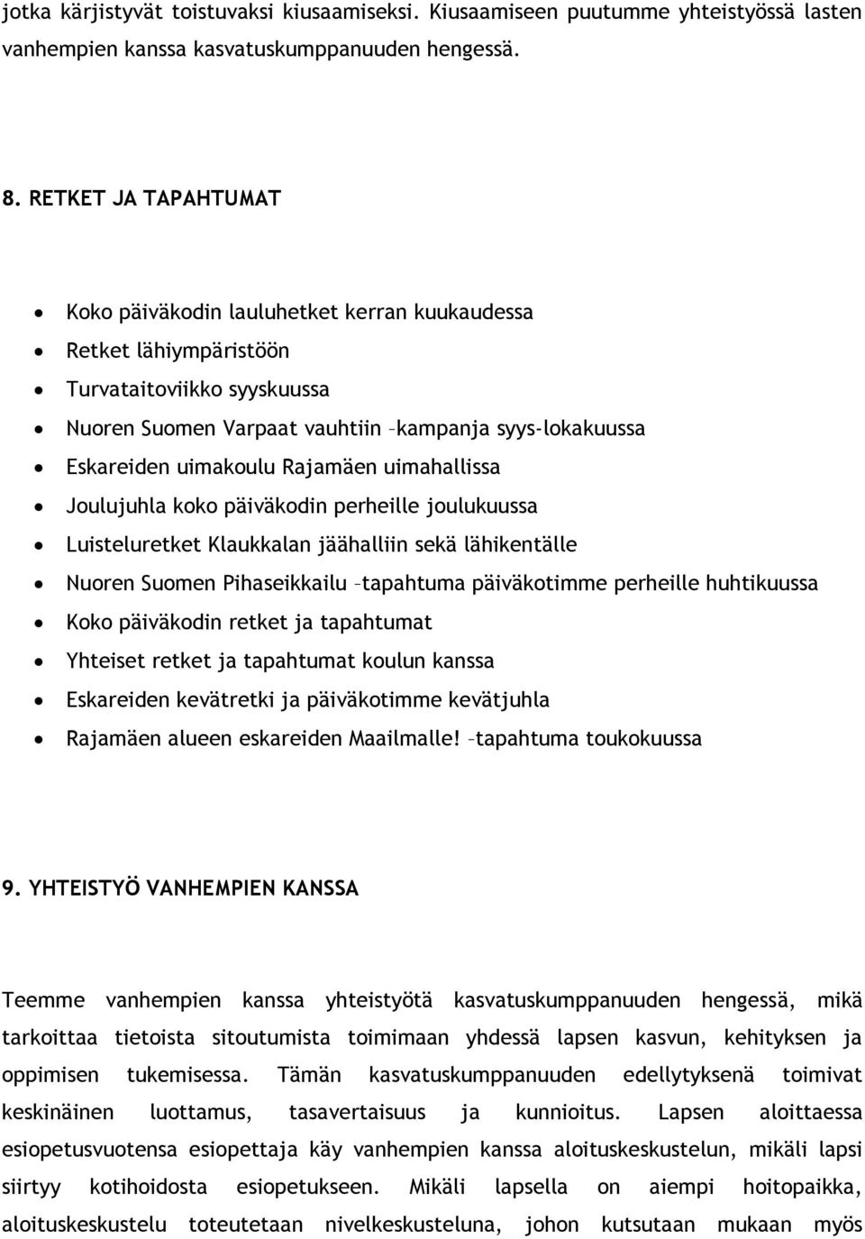 Rajamäen uimahallissa Joulujuhla koko päiväkodin perheille joulukuussa Luisteluretket Klaukkalan jäähalliin sekä lähikentälle Nuoren Suomen Pihaseikkailu tapahtuma päiväkotimme perheille huhtikuussa